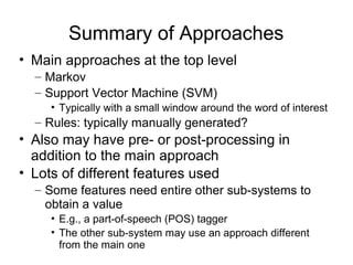 Summary of Approaches
• Main approaches at the top level
– Markov
– Support Vector Machine (SVM)
• Typically with a small ...