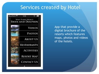 Services created by Hotel App that provide a digital brochure of the resorts which features maps, photos and videos of the hotels. 