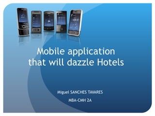 Mobile application  that will dazzle Hotels  Miguel SANCHES TAVARES MBA-CMH 2A 