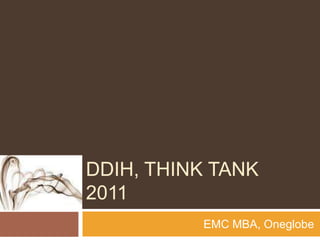 DDiH, Think Tank 2011 EMC MBA, Oneglobe 