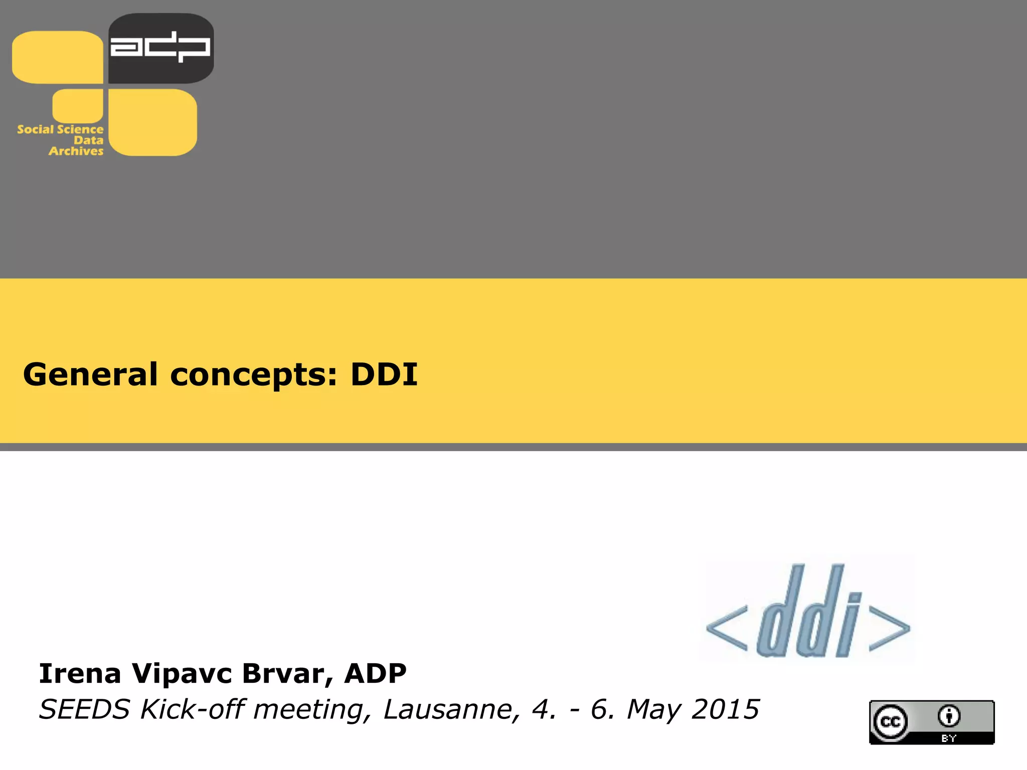 General concepts: DDI
Irena Vipavc Brvar, ADP
SEEDS Kick-off meeting, Lausanne, 4. - 6. May 2015
 