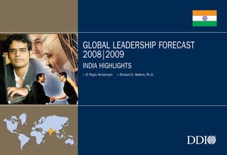 GLOBAL LEADERSHIP FORECAST
2008|2009
INDIA HIGHLIGHTS
> D Rajiv Krishnan   > Richard S. Wellins, Ph.D.
 