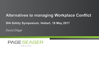 Alternatives to mAlternatives to managing Workplace Conflictanaging Workplace Conflict
SIA Safety Symposium, Hobart, 18 May 2017SIA Safety Symposium, Hobart, 18 May 2017
David DilgerDavid Dilger
 