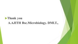 Thank you
A.AJITH Bsc.Microbiology. DMLT.,
 