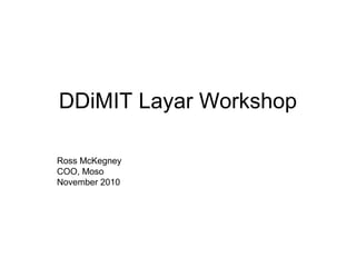 DDiMIT Layar Workshop
Ross McKegney
COO, Moso
November 2010
 