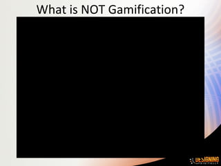 What is NOT Gamification?
 