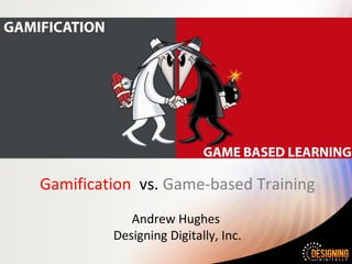 Gamification vs. Game-based Training
Andrew Hughes
Designing Digitally, Inc.
 