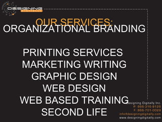 OUR SERVICES: ORGANIZATIONAL BRANDING  PRINTING SERVICES  MARKETING WRITING GRAPHIC DESIGN WEB DESIGN WEB BASED TRAINING SECOND LIFE 