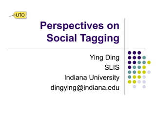 Perspectives on Social Tagging Ying Ding SLIS Indiana University [email_address] 