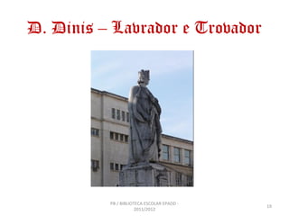 D. Dinis – Lavrador e Trovador




          PB / BIBLIOTECA ESCOLAR EPADD -
                                            19
                      2011/2012
 