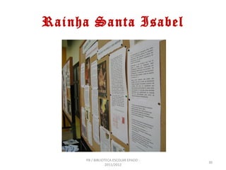 Rainha Santa Isabel




     PB / BIBLIOTECA ESCOLAR EPADD -
                                       30
                 2011/2012
 