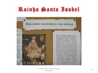 Rainha Santa Isabel




     PB / BIBLIOTECA ESCOLAR EPADD -
                                       33
                 2011/2012
 