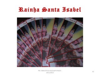 Rainha Santa Isabel




     PB / BIBLIOTECA ESCOLAR EPADD -
                                       41
                 2011/2012
 