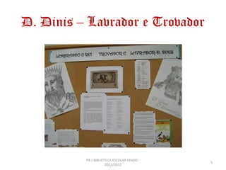 D. Dinis – Lavrador e Trovador




          PB / BIBLIOTECA ESCOLAR EPADD -
                                            5...