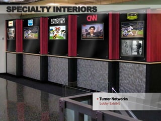 SPECIALTY INTERIORS




                      Turner Networks
                      Lobby Exhibit
 