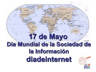 17 de Mayo
Día Mundial de la Sociedad de
       la Información
      diadeinternet