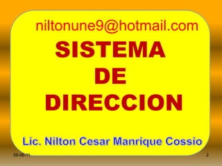 SISTEMA DE DIRECCION2niltonune9@hotmail.com09-06-11Lic. Nilton Cesar Manrique Cossio