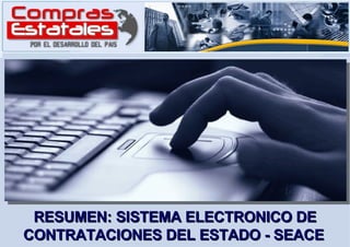RESUMEN: SISTEMA ELECTRONICO DE CONTRATACIONES DEL ESTADO - SEACE   