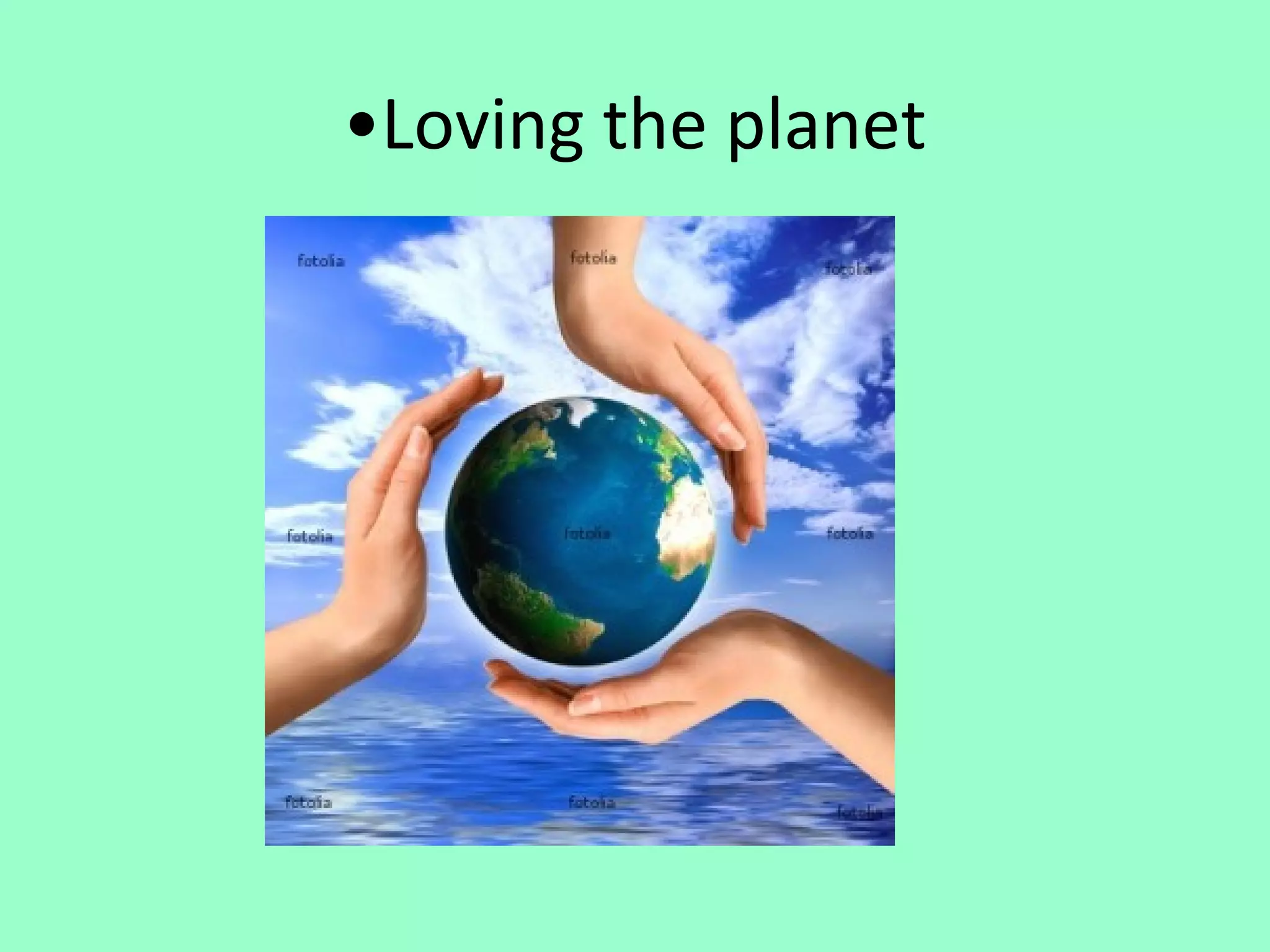 •Loving the planet
 