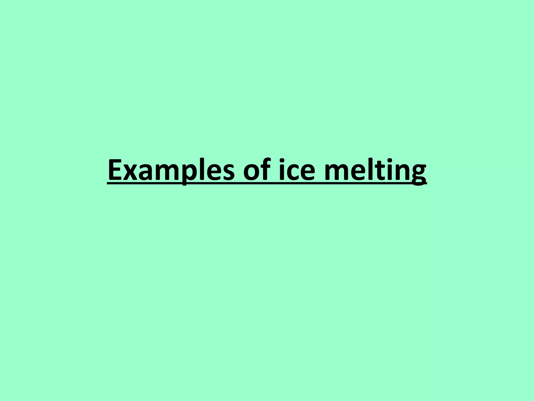 Examples of ice melting
 