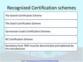 Recognized Certification schemesSource : http://www.cwet.tn.nic.in/Docu/TAPS-2000amended.pdf27