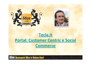 Tecla.it
Portal:
Portal: Customer Centric e Social
           Commerce
 