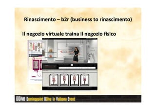 Rinascimento – b2r (business to rinascimento)

Il negozio virtuale traina il negozio fisico
 