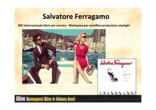 Salvatore Ferragamo
B2C internazionale Store per country - Workspace per workflow produzione cataloghi
 