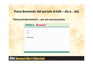 Preca Brummel: dal portale al b2b – sfa e… b2c
      Brummel:

Portal.precabrummel.it … per ora accesso privato
 