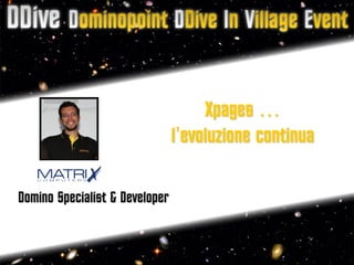 Xpages …
                                l’evoluzione continua

Domino Specialist & Developer
 