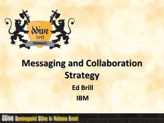 Messaging and Collaboration Strategy Ed Brill IBM 
