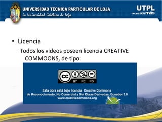 Licencia Todos los videos poseen licencia CREATIVE COMMOONS, de tipo: 