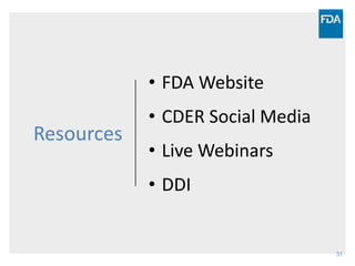 31
Resources
• FDA Website
• CDER Social Media
• Live Webinars
• DDI
 
