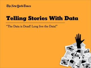 Telling Stories With Data
“The Data is Dead! Long live the Data!”
 
