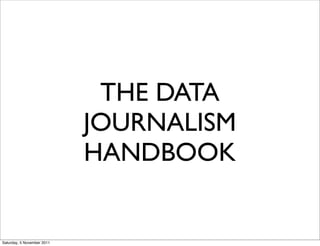 THE DATA
                            JOURNALISM
                            HANDBOOK


Saturday, 5 November 2011
 