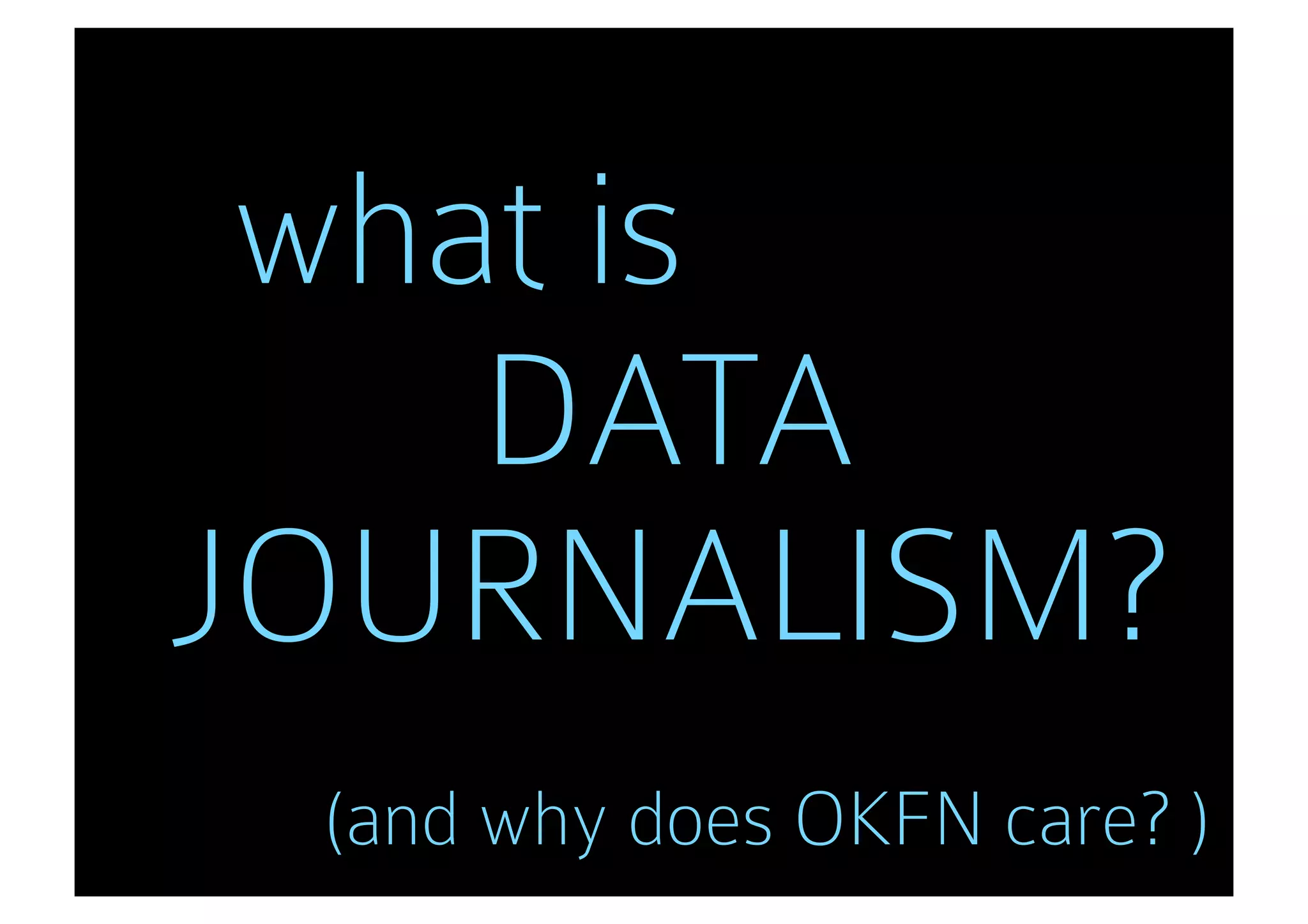what is
    DATA
JOURNALISM?
 (and why does OKFN care? )
 