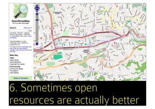 6. Sometimes open
resources are actually better
 