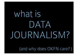 what is
    DATA
JOURNALISM?
 (and why does OKFN care? )
 