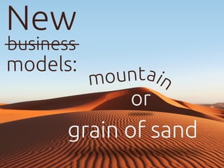 New
atnu io nm
or
grain of sand
business
models:
 