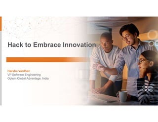 Hack to Embrace Innovation
Harsha Vardhan
VP Software Engineering
Optum Global Advantage, India
 
