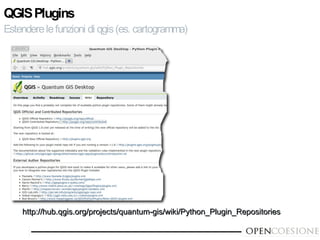 QGIS Plugins
Estendere le funzioni di qgis (es. cartogramma)




    http://hub.qgis.org/projects/quantum-gis/wiki/Python_...