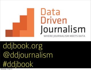 ddjbook.org
@ddjournalism
#ddjbookWednesday, 10 April 13
 