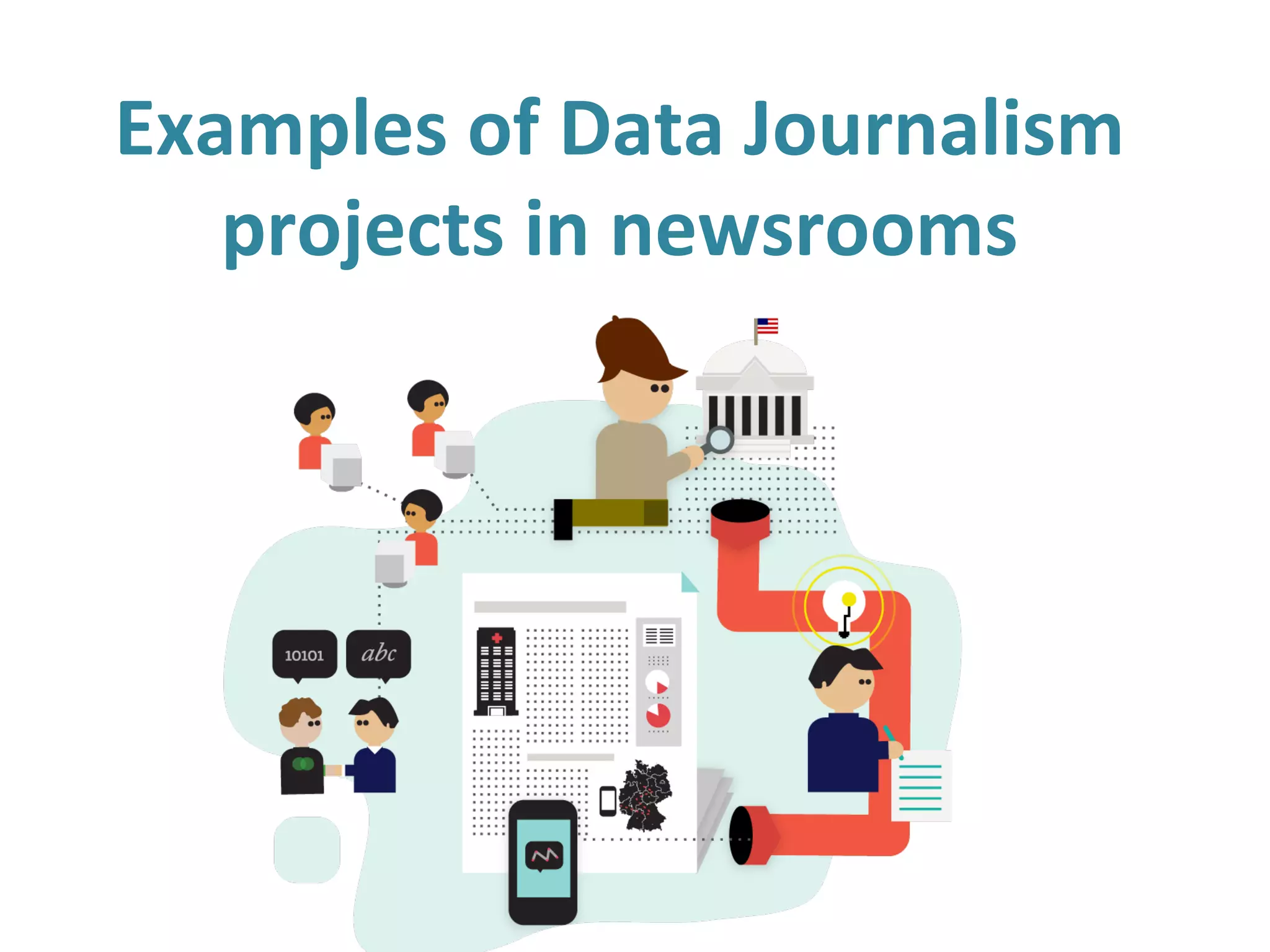 Examples	
  of	
  Data	
  Journalism	
  
projects	
  in	
  newsrooms	
  
 