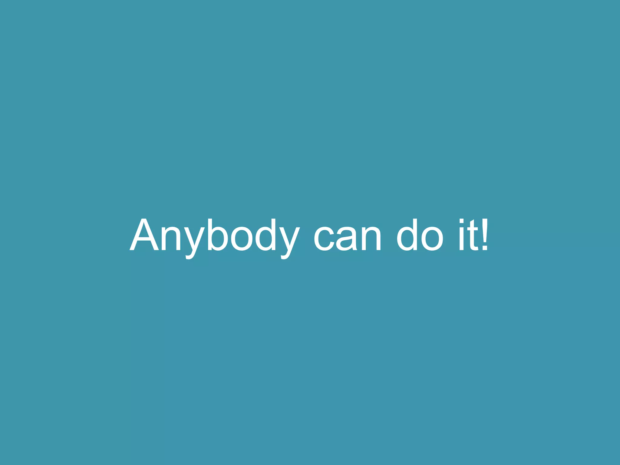 Anybody can do it!
 