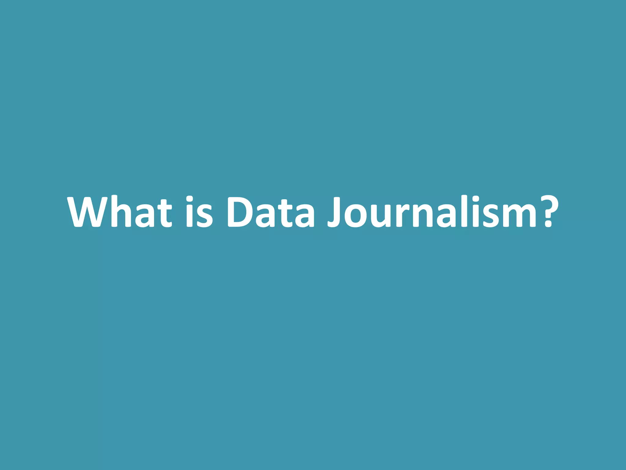  
What	
  is	
  Data	
  Journalism?	
  
 