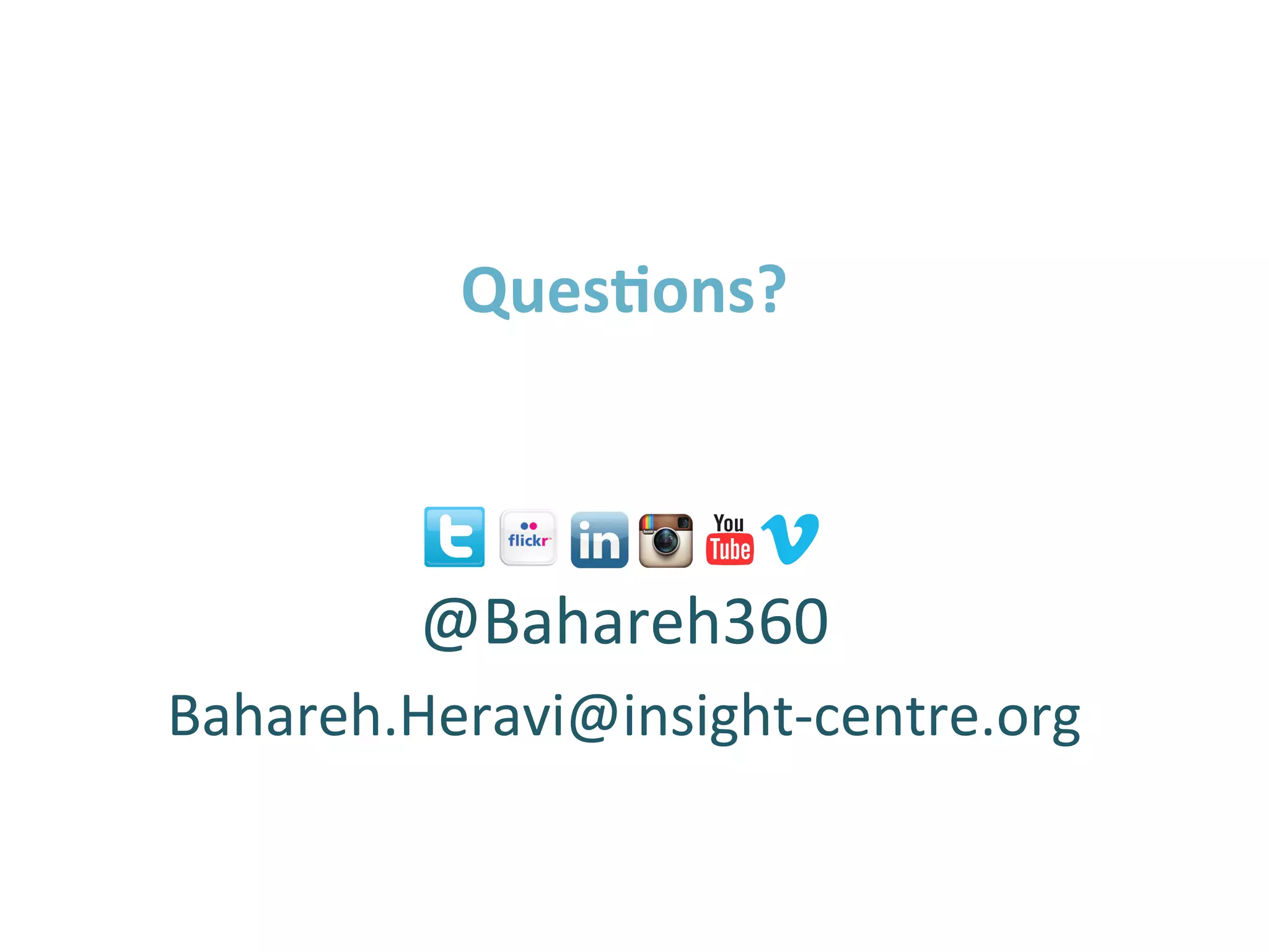  
QuesFons?	
  
	
  
	
  
	
  
	
  
@Bahareh360	
  
Bahareh.Heravi@insight-­‐centre.org	
  
	
  
	
  
	
  
 