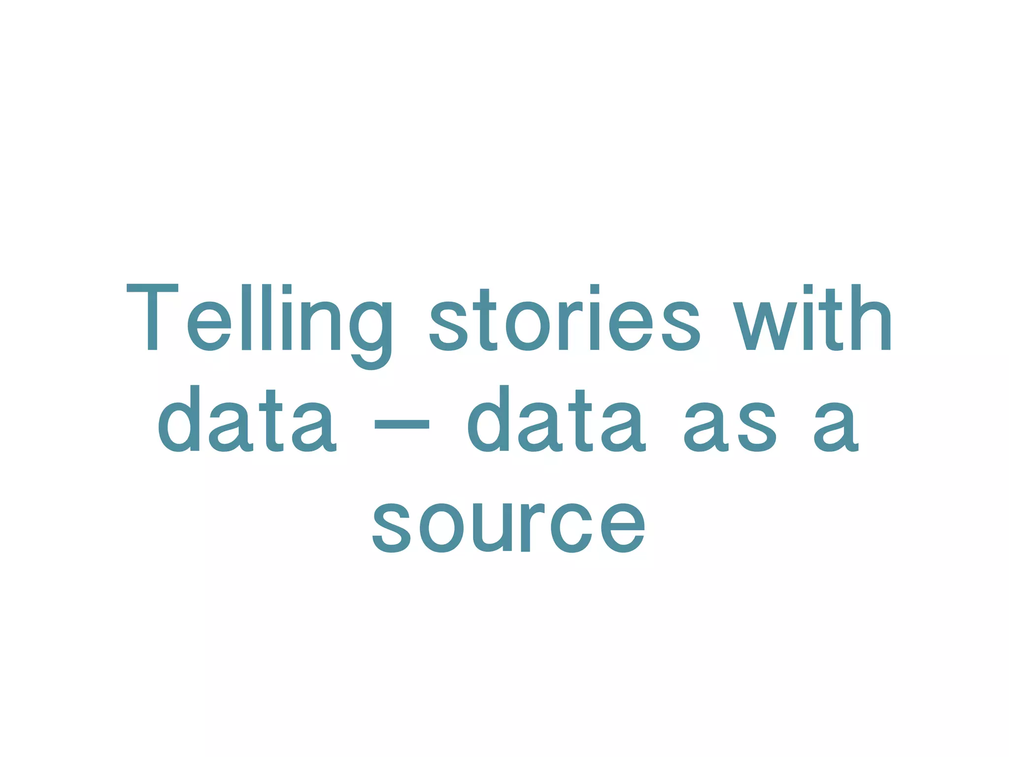 Telling stories with
data – data as a
source
 