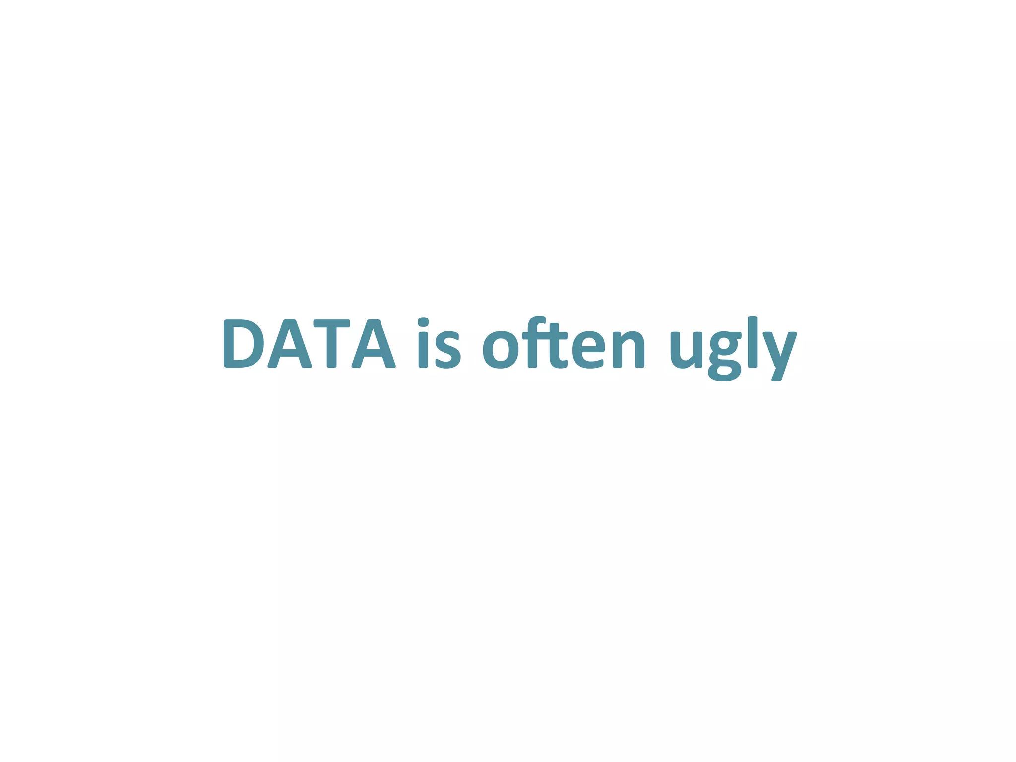  
DATA	
  is	
  o3en	
  ugly	
  
 
