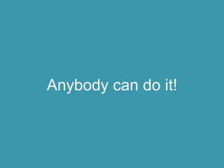 Anybody can do it!
 