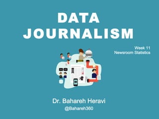 DATA
JOURNALISM
Dr. Bahareh Heravi
@Bahareh360
Week 11 
Newsroom Statistics
 